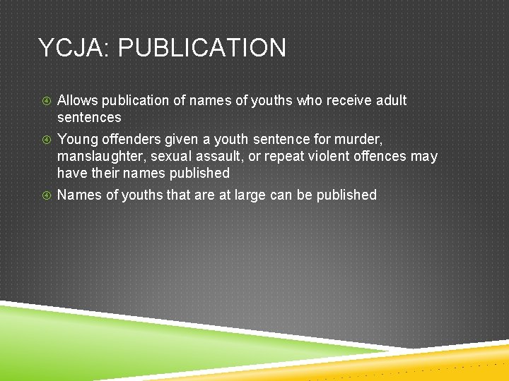 YCJA: PUBLICATION Allows publication of names of youths who receive adult sentences Young offenders