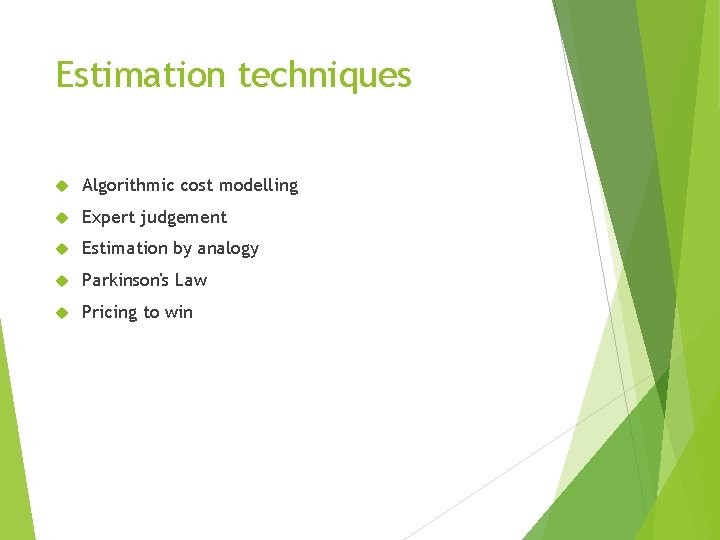 Estimation techniques Algorithmic cost modelling Expert judgement Estimation by analogy Parkinson's Law Pricing to