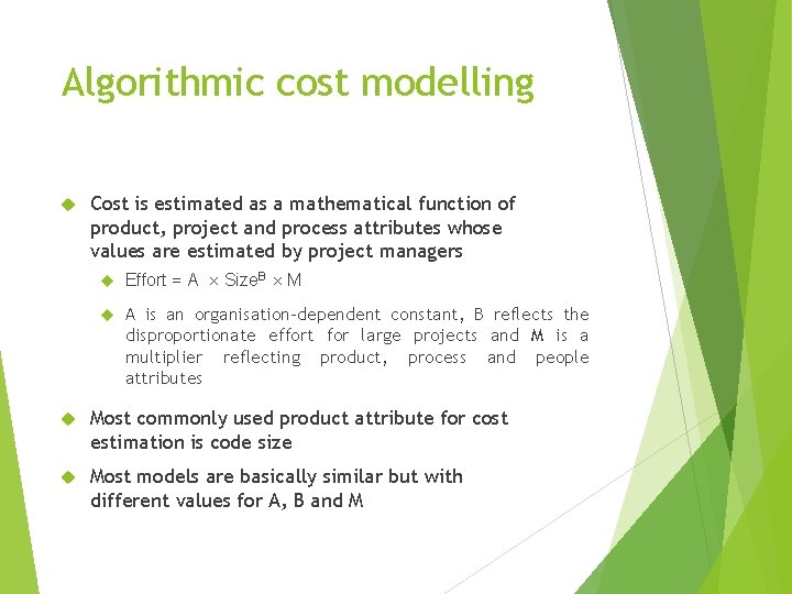 Algorithmic cost modelling Cost is estimated as a mathematical function of product, project and