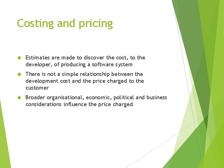 Costing and pricing Estimates are made to discover the cost, to the developer, of