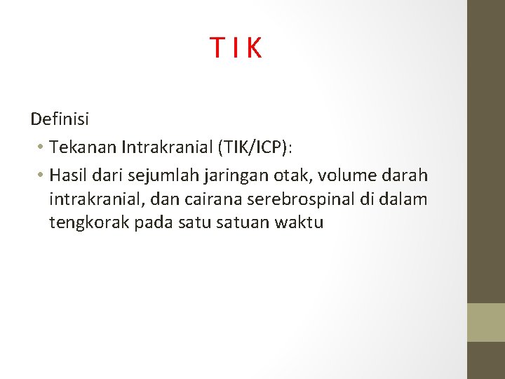TIK Definisi • Tekanan Intrakranial (TIK/ICP): • Hasil dari sejumlah jaringan otak, volume darah