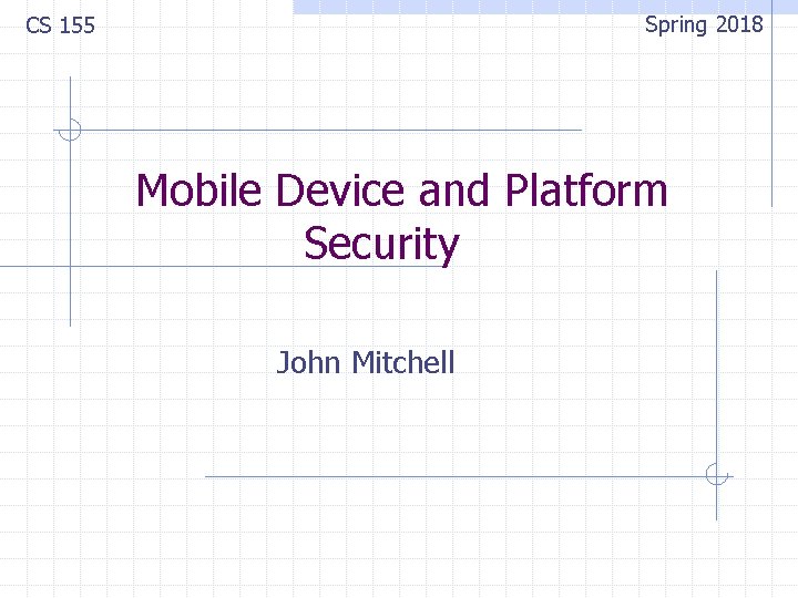 Spring 2018 CS 155 Mobile Device and Platform Security John Mitchell 