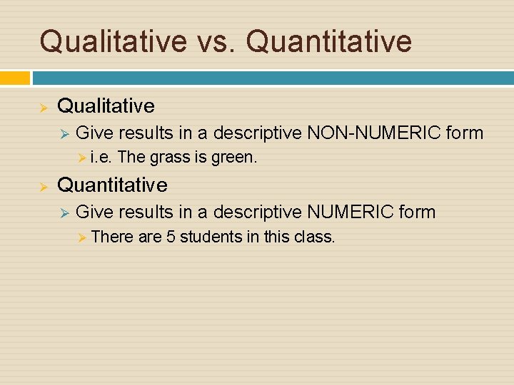 Qualitative vs. Quantitative Ø Qualitative Ø Give results in a descriptive NON-NUMERIC form Ø