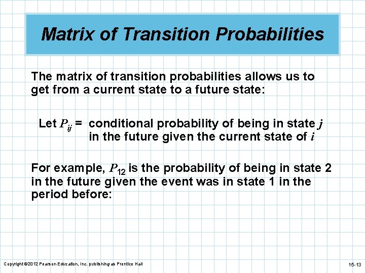 Matrix of Transition Probabilities The matrix of transition probabilities allows us to get from