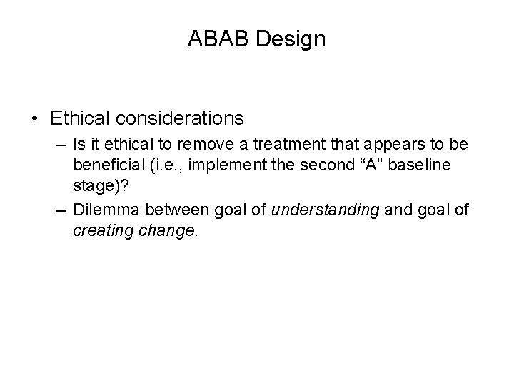 ABAB Design • Ethical considerations – Is it ethical to remove a treatment that