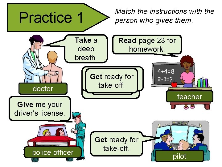 Match the instructions with the person who gives them. Practice 1 Take a deep