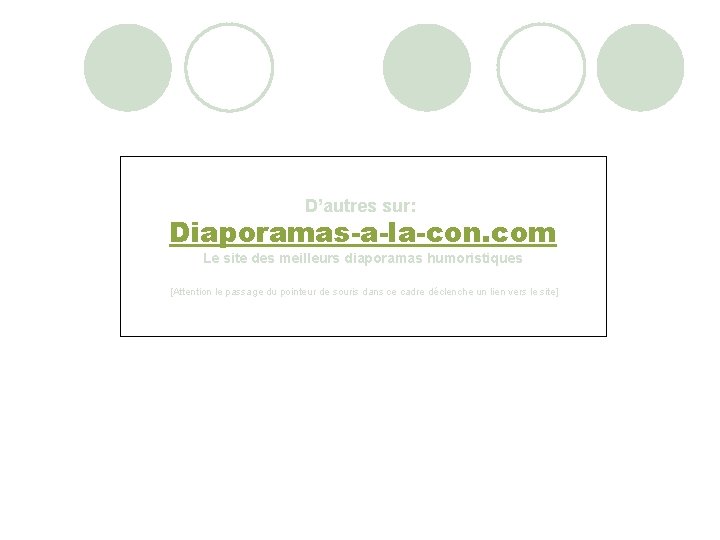 D’autres sur: Diaporamas-a-la-con. com Le site des meilleurs diaporamas humoristiques [Attention le passage du