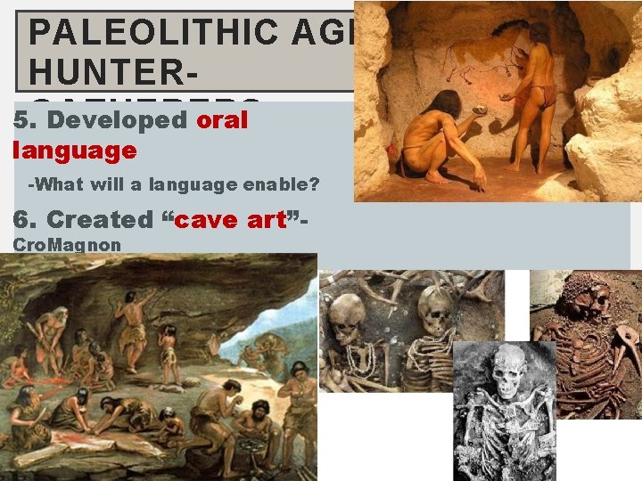 PALEOLITHIC AGE HUNTER 5. GATHERERS: Developed oral language -What will a language enable? 6.