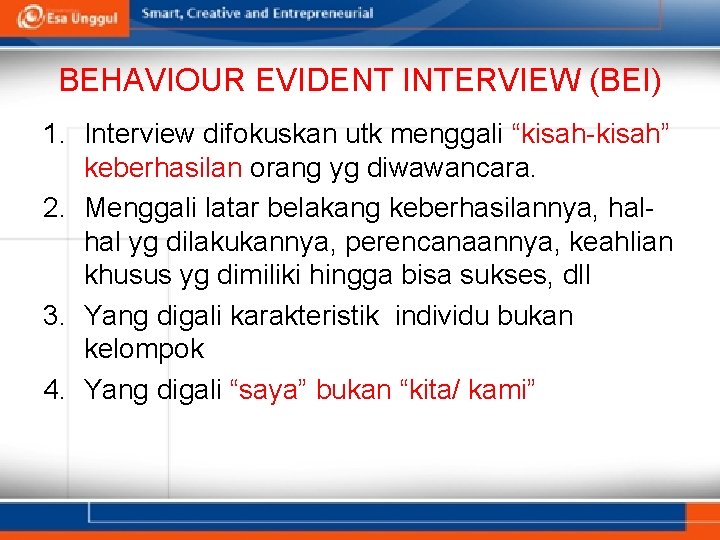 BEHAVIOUR EVIDENT INTERVIEW (BEI) 1. Interview difokuskan utk menggali “kisah-kisah” keberhasilan orang yg diwawancara.