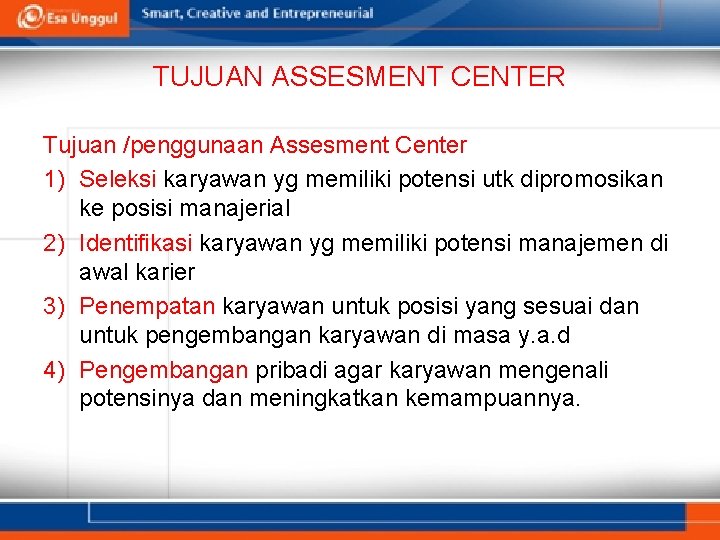 TUJUAN ASSESMENT CENTER Tujuan /penggunaan Assesment Center 1) Seleksi karyawan yg memiliki potensi utk