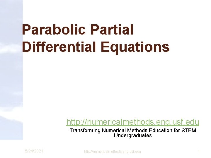 Parabolic Partial Differential Equations http: //numericalmethods. eng. usf. edu Transforming Numerical Methods Education for