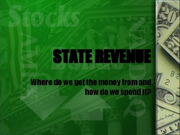 STATE REVENUE Where do we get the money from and how do we spend
