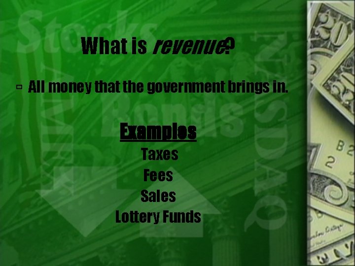 What is revenue? All money that the government brings in. Examples Taxes Fees Sales