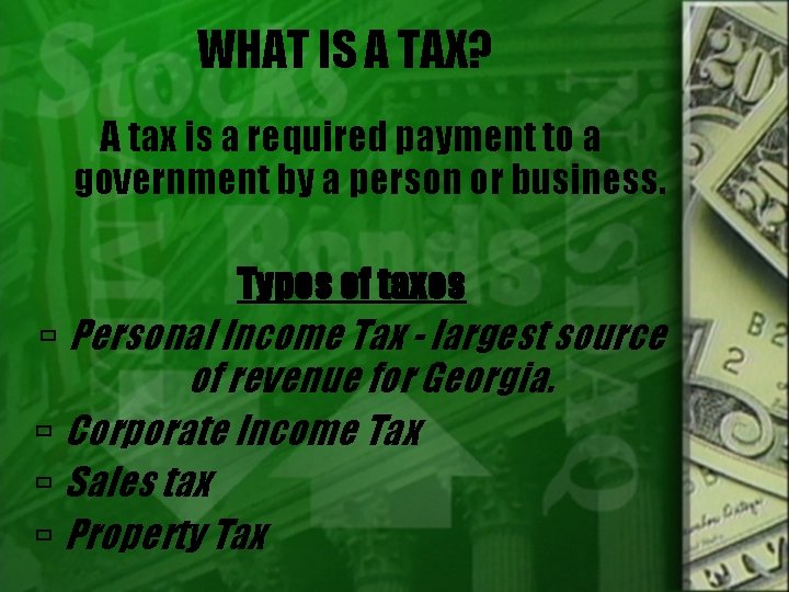 WHAT IS A TAX? A tax is a required payment to a government by