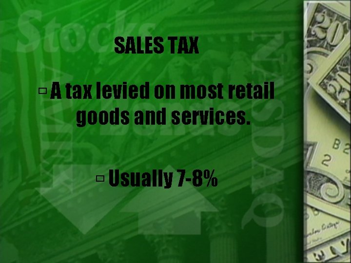 SALES TAX A tax levied on most retail goods and services. Usually 7 -8%