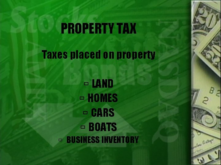 PROPERTY TAX Taxes placed on property LAND HOMES CARS BOATS BUSINESS INVENTORY 