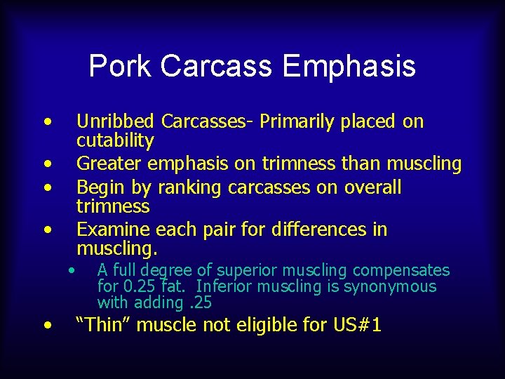 Pork Carcass Emphasis • • • Unribbed Carcasses- Primarily placed on cutability Greater emphasis