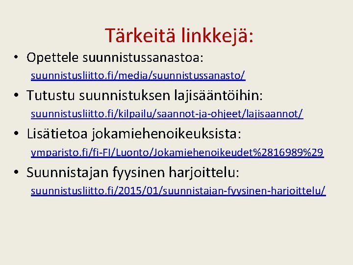 Tärkeitä linkkejä: • Opettele suunnistussanastoa: suunnistusliitto. fi/media/suunnistussanasto/ • Tutustu suunnistuksen lajisääntöihin: suunnistusliitto. fi/kilpailu/saannot-ja-ohjeet/lajisaannot/ •