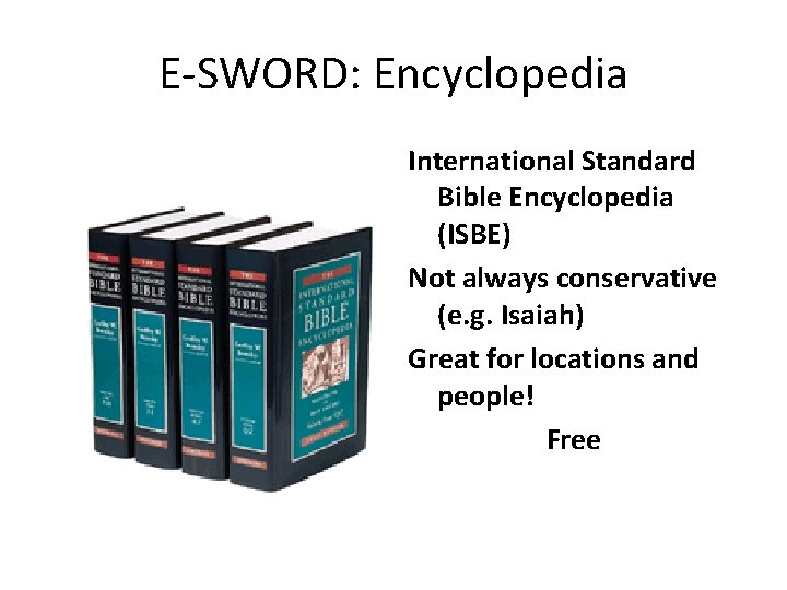 E-SWORD: Encyclopedia International Standard Bible Encyclopedia (ISBE) Not always conservative (e. g. Isaiah) Great