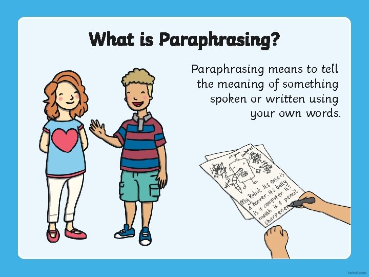 What is Paraphrasing? Paraphrasing means to tell the meaning of something spoken or written