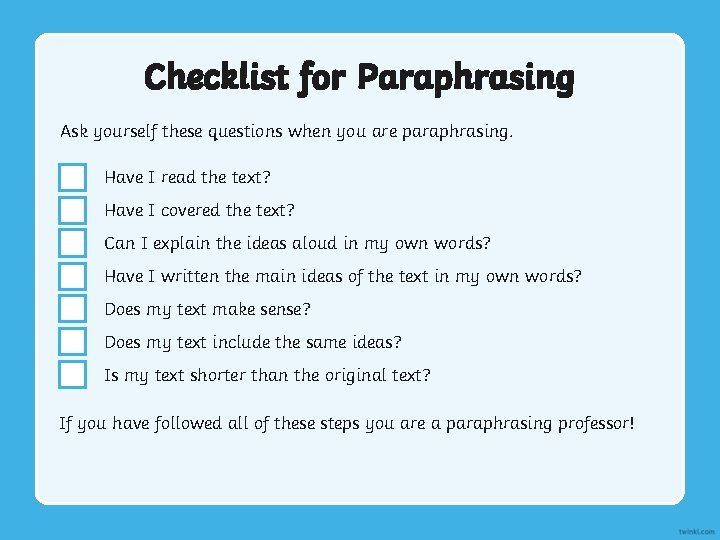 Checklist for Paraphrasing Ask yourself these questions when you are paraphrasing. Have I read