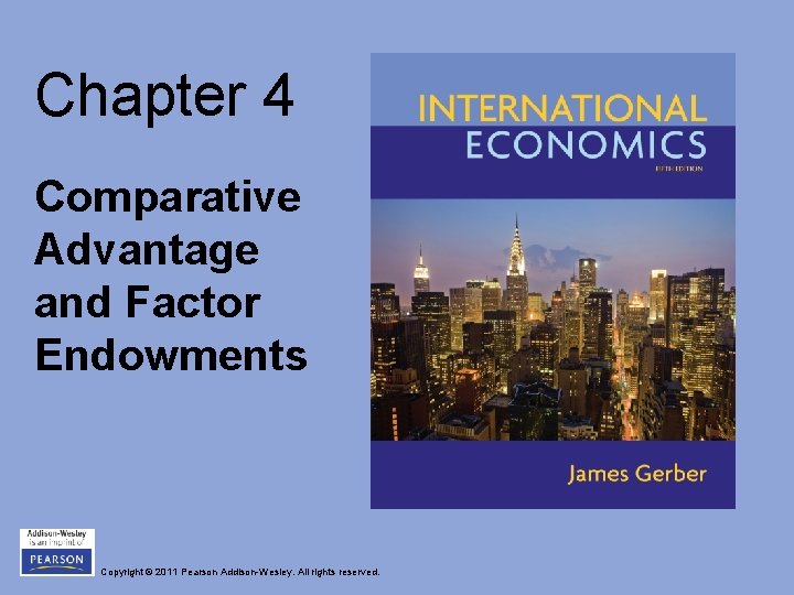 Chapter 4 Comparative Advantage and Factor Endowments Copyright © 2011 Pearson Addison-Wesley. All rights