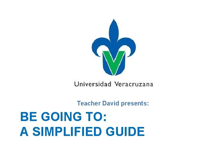 Teacher David presents: BE GOING TO: A SIMPLIFIED GUIDE 