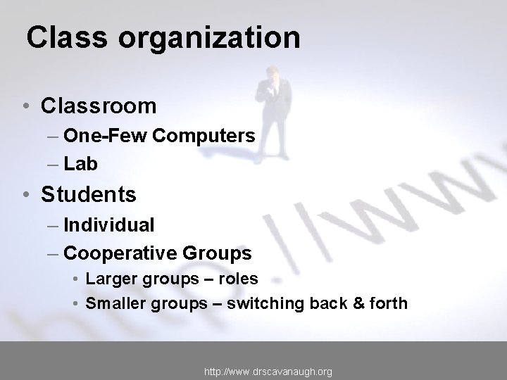 Class organization • Classroom – One-Few Computers – Lab • Students – Individual –