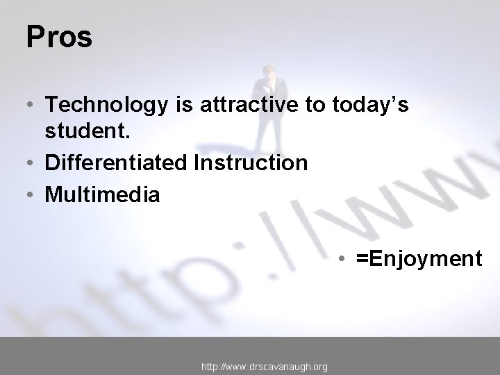 Pros • Technology is attractive to today’s student. • Differentiated Instruction • Multimedia •