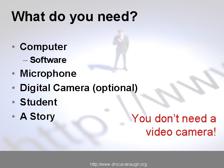 What do you need? • Computer – Software • • Microphone Digital Camera (optional)