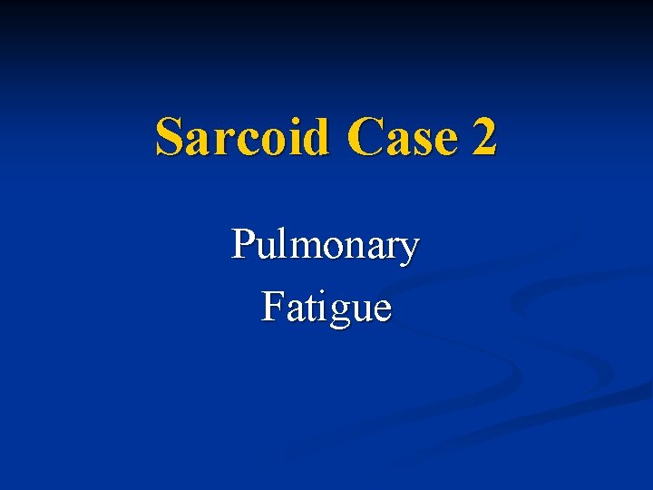 Sarcoid Case 2 Pulmonary Fatigue 