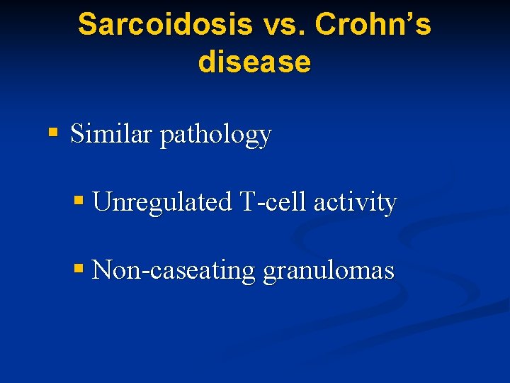 Sarcoidosis vs. Crohn’s disease § Similar pathology § Unregulated T-cell activity § Non-caseating granulomas