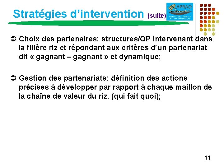 Stratégies d’intervention (suite) Choix des partenaires: structures/OP intervenant dans la filière riz et répondant