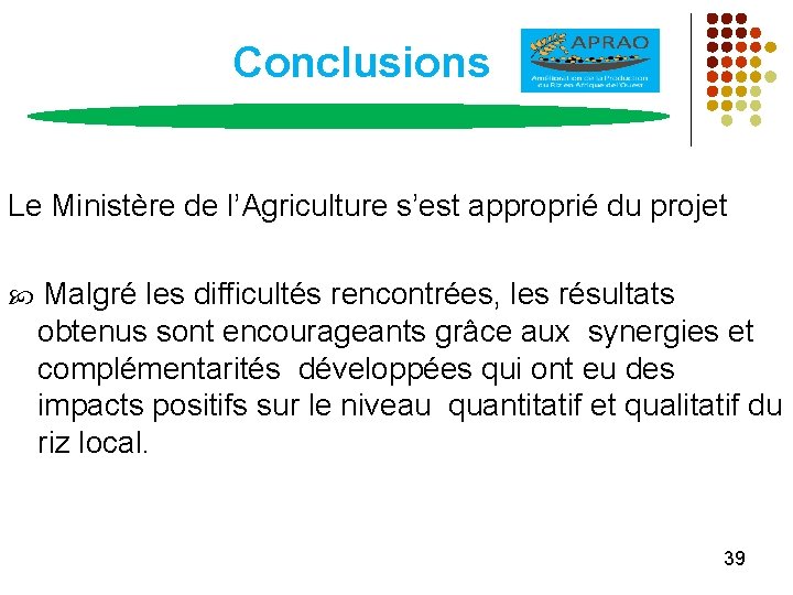 Conclusions Le Ministère de l’Agriculture s’est approprié du projet Malgré les difficultés rencontrées, les