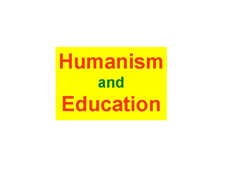 Humanism and Education Humanism and Education