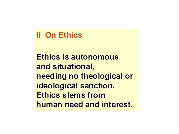 II On Ethics is autonomous and situational, needing no theological or ideological sanction. Ethics II On Ethics is autonomous and situational, needing no theological or ideological sanction. Ethics