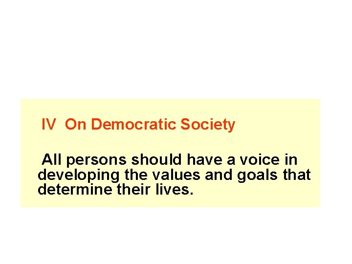 IV On Democratic Society All persons should have a voice in developing the values