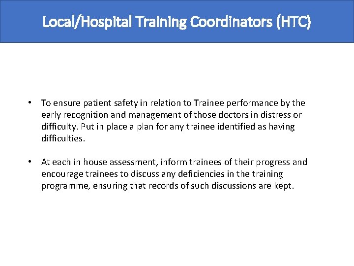 Local/Hospital Training Coordinators (HTC) • To ensure patient safety in relation to Trainee performance