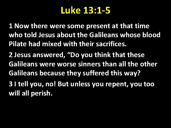 Luke 13: 1 -5 1 Now there were some present at that time who Luke 13: 1 -5 1 Now there were some present at that time who