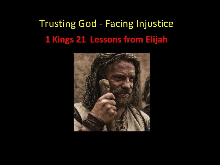Trusting God - Facing Injustice 1 Kings 21 Lessons from Elijah Trusting God - Facing Injustice 1 Kings 21 Lessons from Elijah