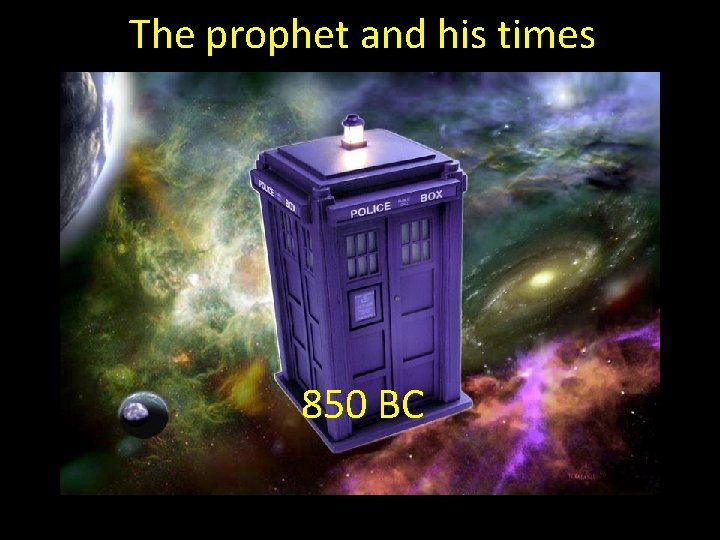 The prophet and his times 850 BC The prophet and his times 850 BC