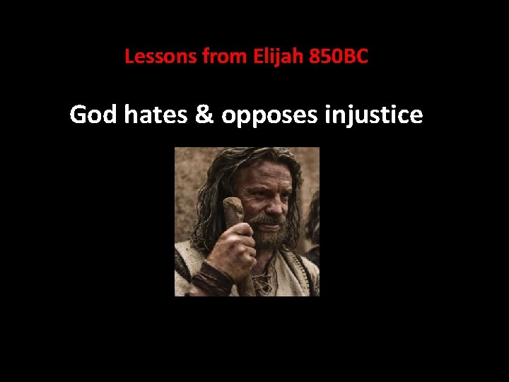 Lessons from Elijah 850 BC God hates & opposes injustice Lessons from Elijah 850 BC God hates & opposes injustice