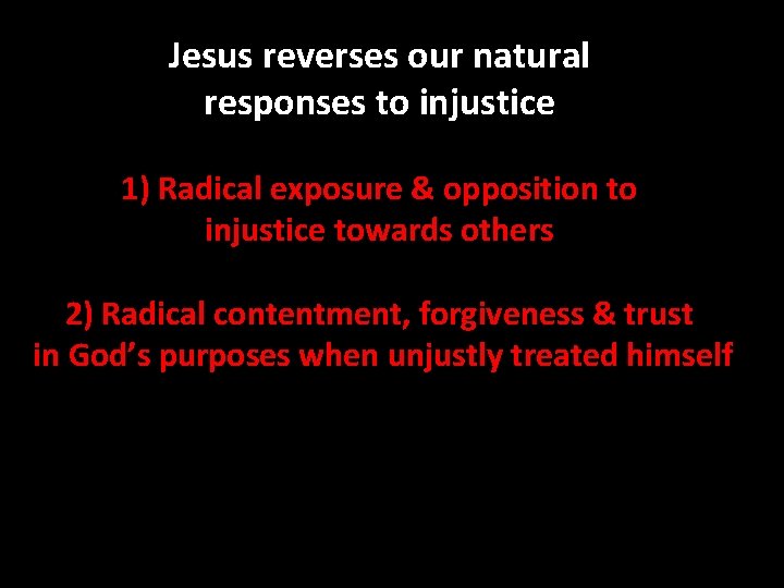 Jesus reverses our natural responses to injustice 1) Radical exposure & opposition to injustice Jesus reverses our natural responses to injustice 1) Radical exposure & opposition to injustice
