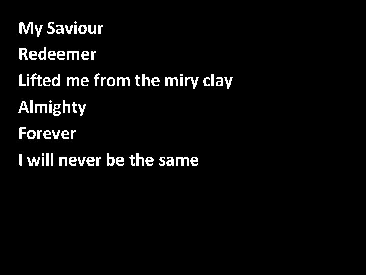 For All You've Done My Saviour Redeemer Lifted me from the miry clay Almighty For All You've Done My Saviour Redeemer Lifted me from the miry clay Almighty