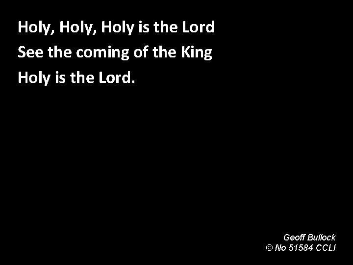 Holy, Holy is the Lord See the coming of the King Holy is the Holy, Holy is the Lord See the coming of the King Holy is the