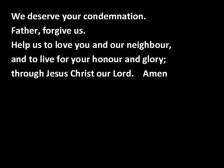 We deserve your condemnation. Confession Father, forgive us. Help us to love you and We deserve your condemnation. Confession Father, forgive us. Help us to love you and