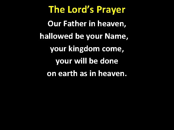 The Lord’s Prayer Our Father in heaven, hallowed be your Name, your kingdom come, The Lord’s Prayer Our Father in heaven, hallowed be your Name, your kingdom come,