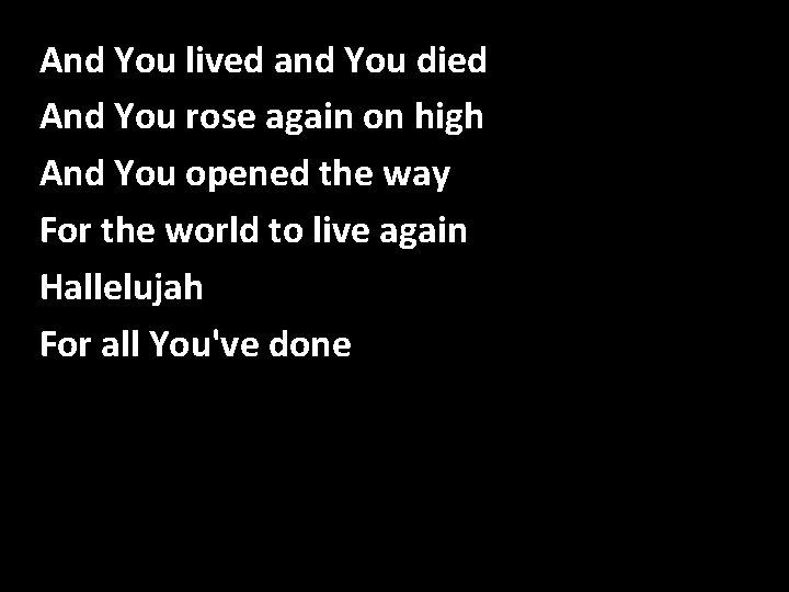For All And You lived and. You've You died. Done And You rose again For All And You lived and. You've You died. Done And You rose again