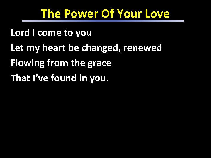 The Power Of Your Love Lord I come to you Let my heart be The Power Of Your Love Lord I come to you Let my heart be