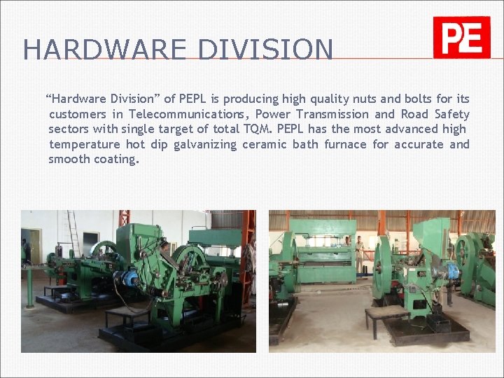 HARDWARE DIVISION “Hardware Division” of PEPL is producing high quality nuts and bolts for